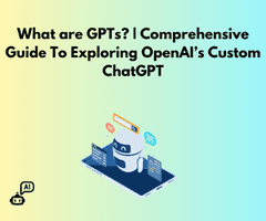 What are GPTs? | Comprehensive Guide To Exploring OpenAI’s Custom ChatGPT