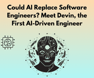 Could AI Replace Software Engineers? Meet Devin, the First AI-Driven Engineer