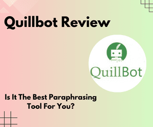 Quillbot Review - Is It The Best Paraphrasing Tool For You?