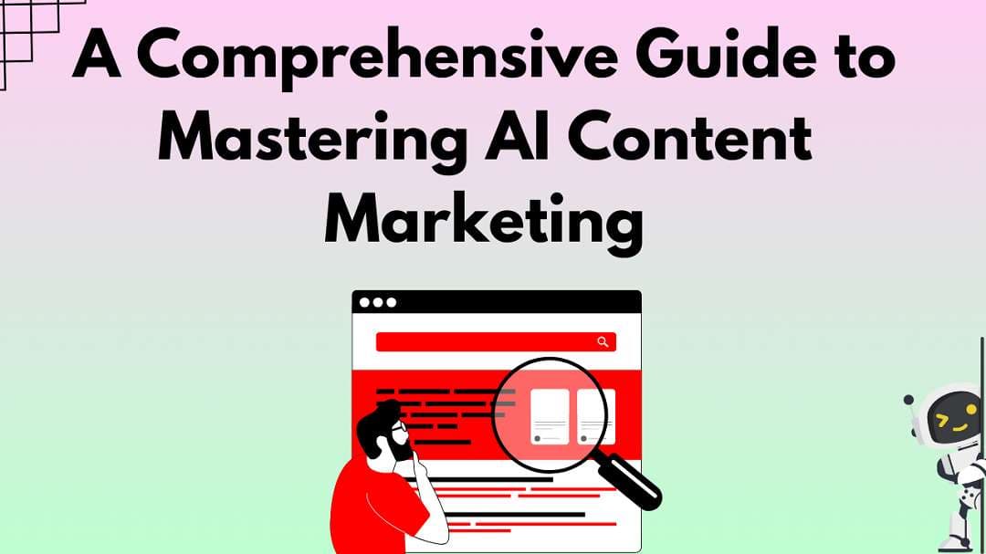 A Comprehensive Guide to Mastering AI Content Marketing