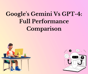 Google's Gemini Vs GPT-4: Full Performance Comparison